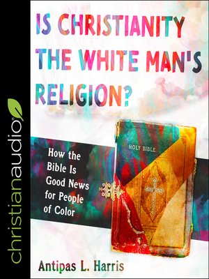 cover image of Is Christianity the White Man's Religion?